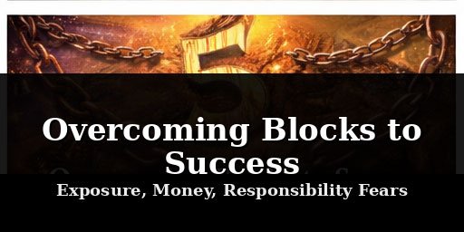 חסמי הצלחה: פחד מחשיפה, פחד מכסף, פחד מאחריות